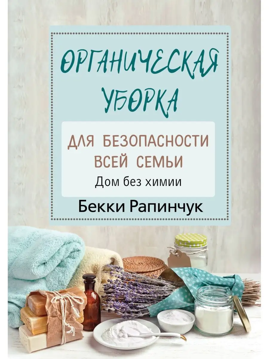 Органическая уборка для безопасности всей семьи. Дом без хим Издательство  АСТ купить по цене 21,60 р. в интернет-магазине Wildberries в Беларуси |  166545144