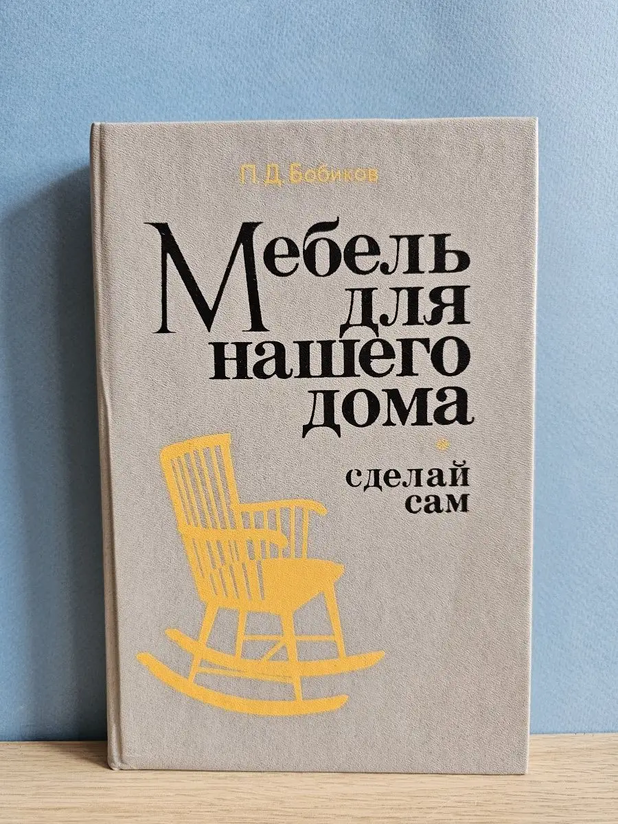 Мебель своими руками. Дизайн, изготовление, ремонт — Бобиков П.Д